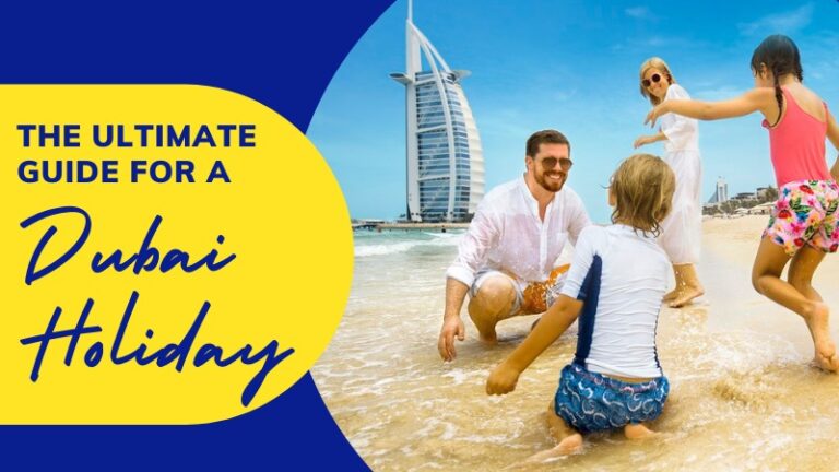 The Ultimate Guide For A Dubai Holiday