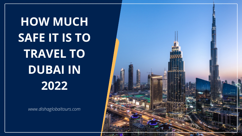 How Much Safe it is to Travel to Dubai in 2022