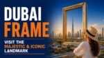 Dubai Frame – Visit the Majestic & Iconic Landmark