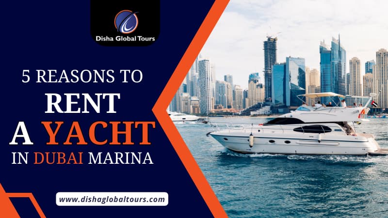 5 Reasons to Rent a Yacht in Dubai Marina