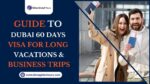 Dubai 60 Days Visa for Long Vacations & Business Trips