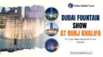 Dubai Fountain Show at Burj Khalifa Timings, Best Spots & Ticket Details