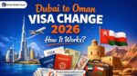 Dubai to Oman Visa Change 2026 – How It Works