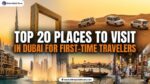 Top 20 Places to Visit in Dubai for First-Time Travelers