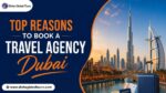 Top Reasons to Book a Travel Agency in Dubai