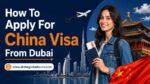 How to Apply for a China Visa From Dubai 2026 Step-by-Step Guide