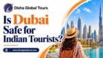 Is Dubai Safe for Indian Tourists? 